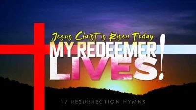 My Redeemer Lives!  Jesus Christ Is Risen Today  (17 Resurrection Hymns)